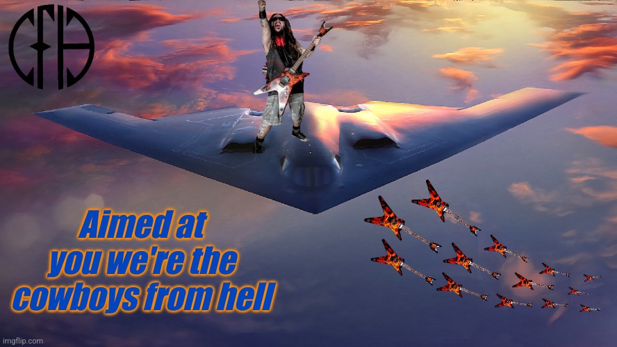 Out if the darkness and into the light, sparks fly everywhere in sight | Aimed at you we're the cowboys from hell | made w/ Imgflip meme maker