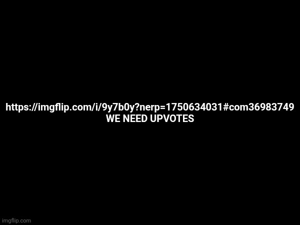 https://imgflip.com/i/9y7b0y?nerp=1750634031#com36983749
WE NEED UPVOTES | made w/ Imgflip meme maker