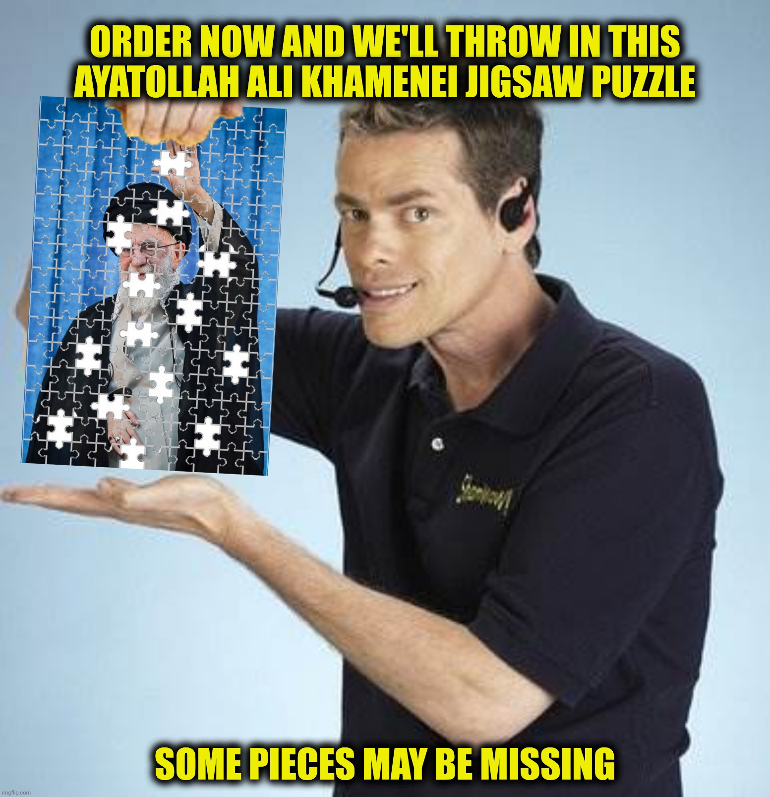 Bad Photoshop Sunday presents:  FAFO | ORDER NOW AND WE'LL THROW IN THIS AYATOLLAH ALI KHAMENEI JIGSAW PUZZLE; SOME PIECES MAY BE MISSING | image tagged in bad photoshop sunday,ayatollah ali khamenei,shamwow | made w/ Imgflip meme maker