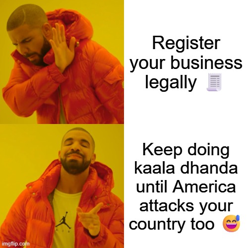 Drake Hotline Bling Meme | Register your business legally 🧾; Keep doing kaala dhanda until America attacks your country too 😅 | image tagged in memes,drake hotline bling | made w/ Imgflip meme maker