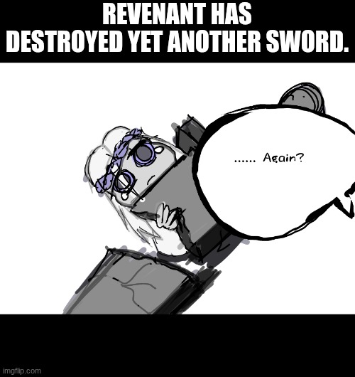 Broke Another One. | REVENANT HAS DESTROYED YET ANOTHER SWORD. | image tagged in gaming,elden ring,revenant,cute | made w/ Imgflip meme maker