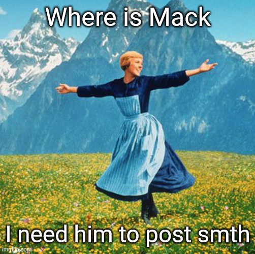Woman in flowers | Where is Mack; I need him to post smth | image tagged in woman in flowers | made w/ Imgflip meme maker