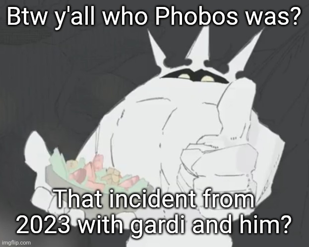Fruit salad? | Btw y'all who Phobos was? That incident from 2023 with gardi and him? | image tagged in fruit salad | made w/ Imgflip meme maker