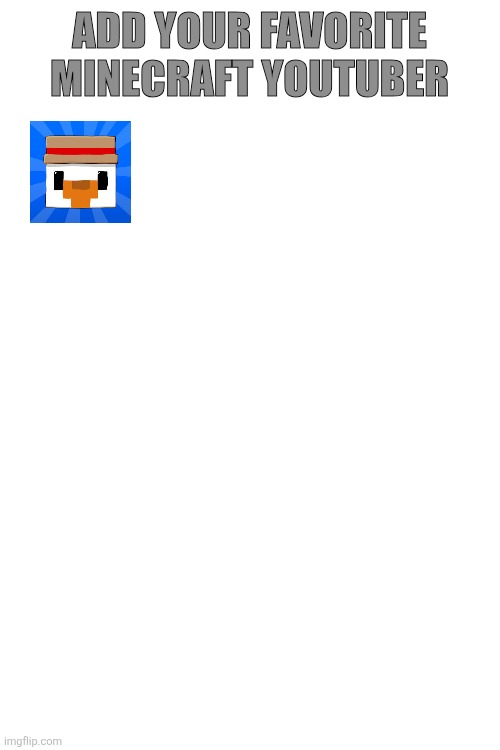 Add your favorite Minecraft YouTuber | ADD YOUR FAVORITE MINECRAFT YOUTUBER | image tagged in youtubers | made w/ Imgflip meme maker