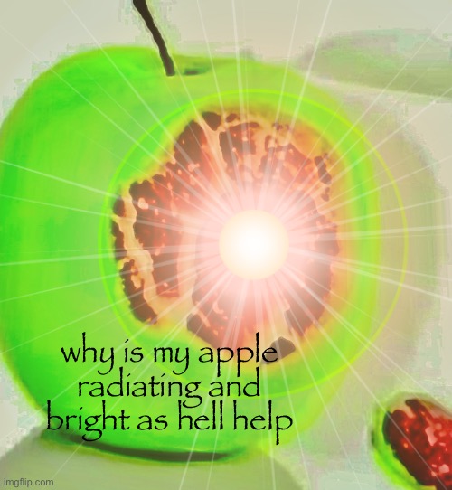 why is my apple radiating and bright as hell help | made w/ Imgflip meme maker