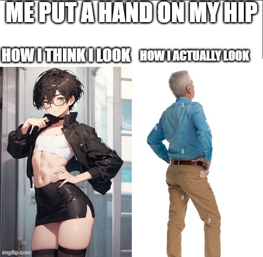 reality is very disapointing | ME PUT A HAND ON MY HIP; HOW I THINK I LOOK; HOW I ACTUALLY LOOK | image tagged in happy sad girl | made w/ Imgflip meme maker