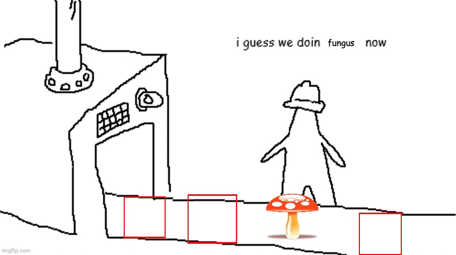 I guess we doin blank now | fungus | image tagged in i guess we doin blank now | made w/ Imgflip meme maker