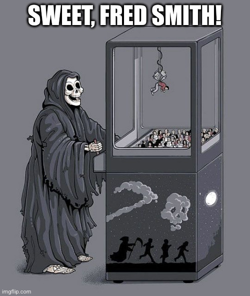 Grim Reaper Claw Machine | SWEET, FRED SMITH! | image tagged in grim reaper claw machine | made w/ Imgflip meme maker