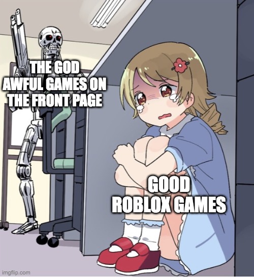 Anime Girl Hiding from Terminator | THE GOD AWFUL GAMES ON THE FRONT PAGE; GOOD ROBLOX GAMES | image tagged in anime girl hiding from terminator | made w/ Imgflip meme maker