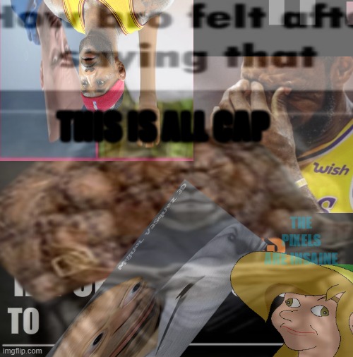 Ll | THIS IS ALL CAP; THE PIXELS ARE INSAINE | image tagged in wtf,xd,geometry dash difficulty faces,good advice,craziness_all_the_way | made w/ Imgflip meme maker