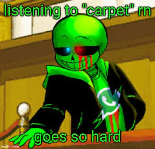 when he said "carpet" I felt that in my SOUL and it is etched there forevermore | listening to "carpet" rn; goes so hard | image tagged in green snas | made w/ Imgflip meme maker