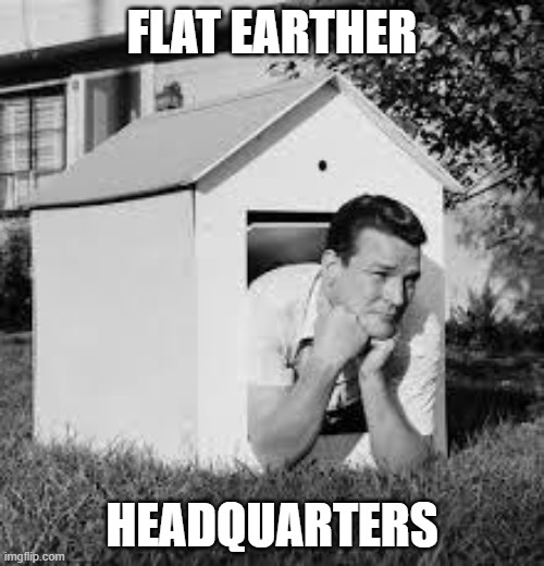 Doghouse | FLAT EARTHER; HEADQUARTERS | image tagged in doghouse | made w/ Imgflip meme maker