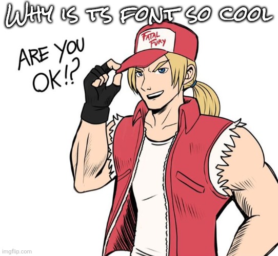 Are you okay!? | Why is ts font so cool | image tagged in are you okay | made w/ Imgflip meme maker