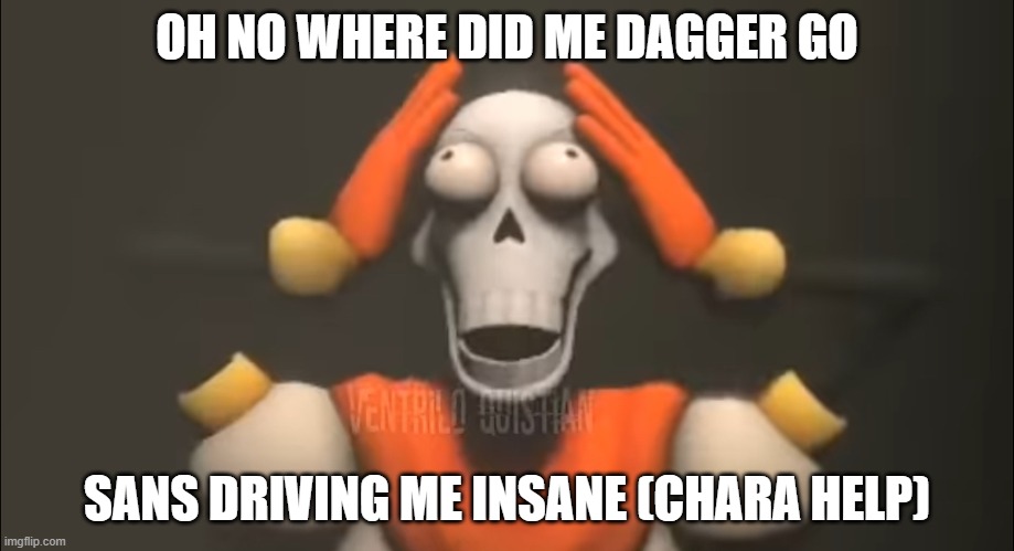 Sans, shut the FU- | OH NO WHERE DID ME DAGGER GO; SANS DRIVING ME INSANE (CHARA HELP) | image tagged in sans shut the fu- | made w/ Imgflip meme maker