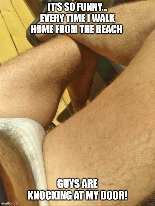 Guys can be so disgusting... | IT'S SO FUNNY... EVERY TIME I WALK HOME FROM THE BEACH; GUYS ARE KNOCKING AT MY DOOR! | image tagged in jeffrey | made w/ Imgflip meme maker