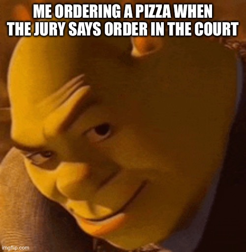 ME ORDERING A PIZZA WHEN THE JURY SAYS ORDER IN THE COURT | image tagged in haha | made w/ Imgflip meme maker