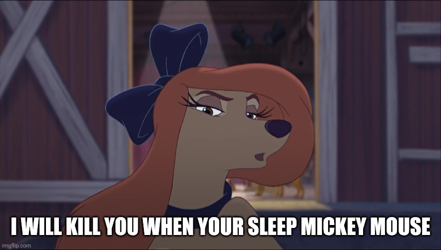 Kill Mickey Mouse When He's Sleep | I WILL KILL YOU WHEN YOUR SLEEP MICKEY MOUSE | image tagged in dixie tough,disney,the fox and the hound 2,black comdey | made w/ Imgflip meme maker