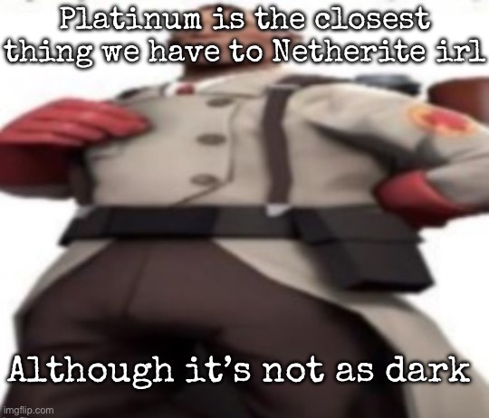 Ze medic | Platinum is the closest thing we have to Netherite irl; Although it’s not as dark | image tagged in ze medic,msmg | made w/ Imgflip meme maker