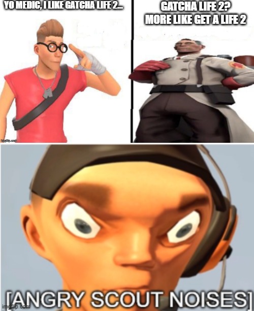Nahh Medic is wild rn ? | YO MEDIC, I LIKE GATCHA LIFE 2... GATCHA LIFE 2? MORE LIKE GET A LIFE 2 | image tagged in hey medic,tf2 | made w/ Imgflip meme maker