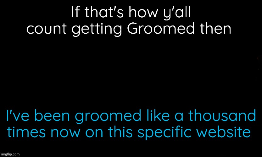 The Blue | If that's how y'all count getting Groomed then; I've been groomed like a thousand times now on this specific website | image tagged in the blue | made w/ Imgflip meme maker