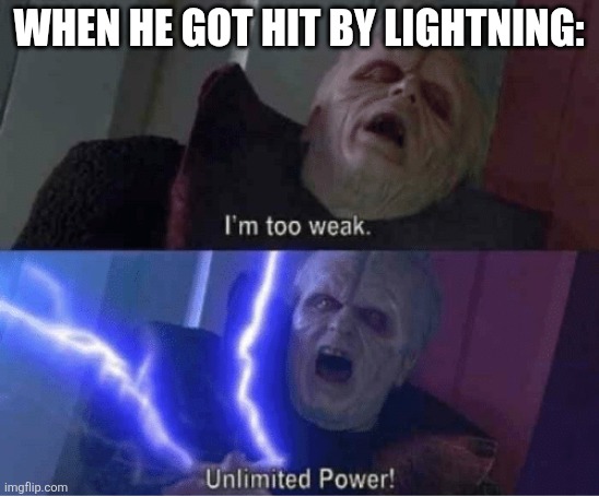 Too weak Unlimited Power | WHEN HE GOT HIT BY LIGHTNING: | image tagged in too weak unlimited power | made w/ Imgflip meme maker