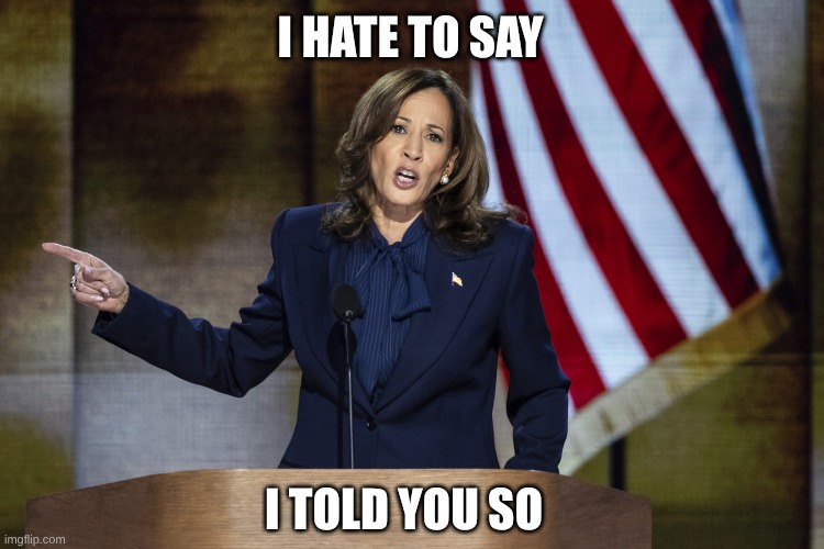 NO MORE WAR | I HATE TO SAY; I TOLD YOU SO | image tagged in kamala harris,i hate to say i told you so,trump is a traitor | made w/ Imgflip meme maker