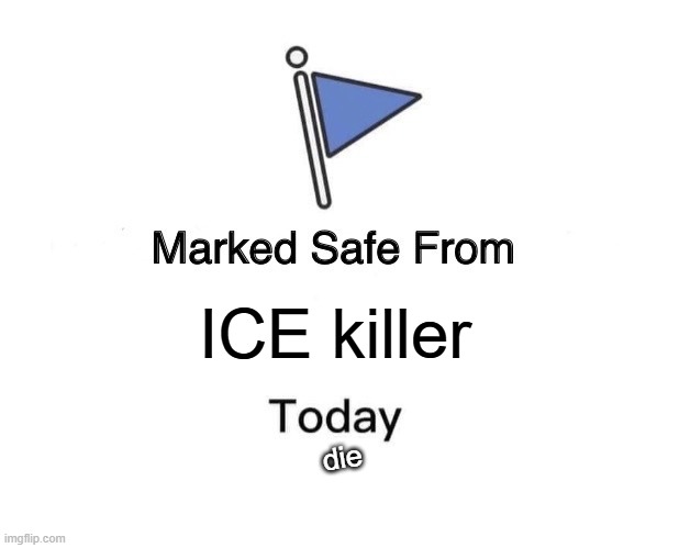 Marked Safe From Meme | ICE killer; die | image tagged in memes,marked safe from | made w/ Imgflip meme maker