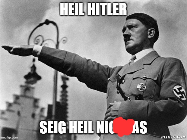 hitler | HEIL HITLER; SEIG HEIL NIGHTAS | image tagged in hitler | made w/ Imgflip meme maker