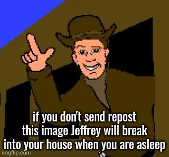 Town with No Name | if you don't send repost this image Jeffrey will break into your house when you are asleep | image tagged in town with no name | made w/ Imgflip meme maker