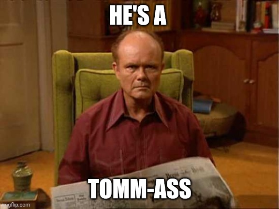 Thomas massie | HE'S A; TOMM-ASS | image tagged in red foreman | made w/ Imgflip meme maker