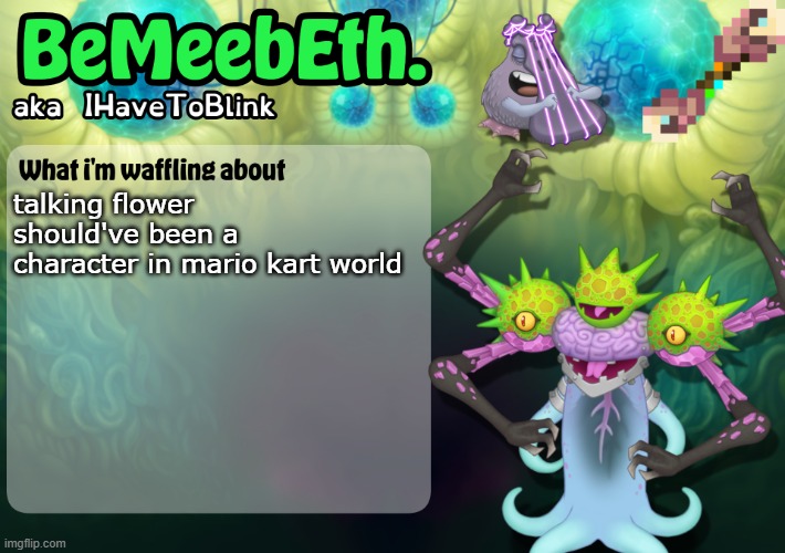i mean they have a frickin dolphin so why not a talking flower | talking flower should've been a character in mario kart world | image tagged in new ihavetoblink announcement template | made w/ Imgflip meme maker