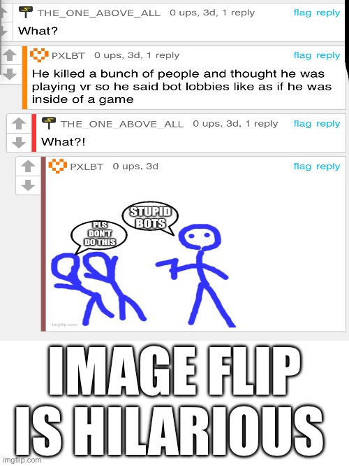 I love image flip | IMAGE FLIP IS HILARIOUS | image tagged in memes,imgflip | made w/ Imgflip meme maker