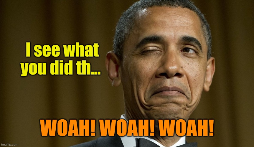 obama-wink | I see what you did th... WOAH! WOAH! WOAH! | image tagged in obama-wink | made w/ Imgflip meme maker