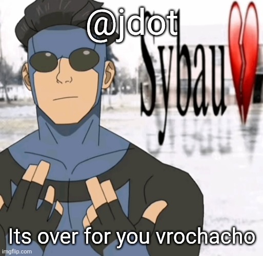 Mark sybau | @jdot; Its over for you vrochacho | image tagged in mark sybau | made w/ Imgflip meme maker