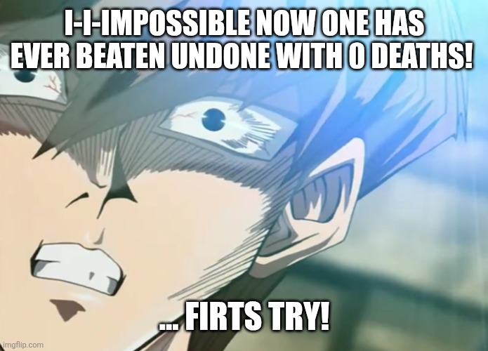 Salty Kaiba | I-I-IMPOSSIBLE NOW ONE HAS EVER BEATEN UNDONE WITH 0 DEATHS! ... FIRTS TRY! | image tagged in salty kaiba | made w/ Imgflip meme maker