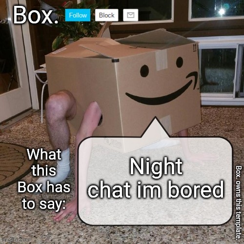 The Box will now sleep... | Night chat im bored | image tagged in box announcement template | made w/ Imgflip meme maker