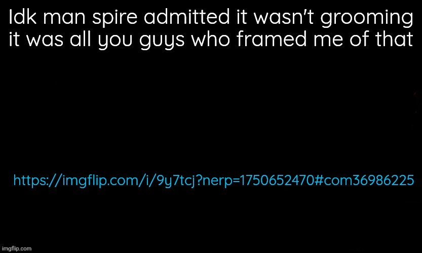 If you still i would groom congratulations you're wrong | Idk man spire admitted it wasn't grooming it was all you guys who framed me of that; https://imgflip.com/i/9y7tcj?nerp=1750652470#com36986225 | image tagged in the blue | made w/ Imgflip meme maker