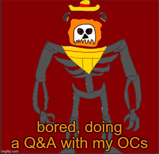 totatlly not stealing | bored, doing a Q&A with my OCs | image tagged in mexican infernal | made w/ Imgflip meme maker