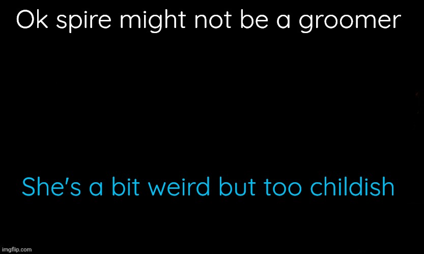 Might forgive her for now | Ok spire might not be a groomer; She's a bit weird but too childish | image tagged in the blue | made w/ Imgflip meme maker