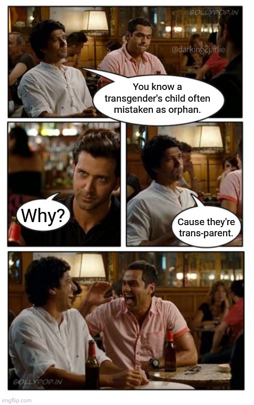Transgender Parents | @darking2jarlie; You know a transgender's child often mistaken as orphan. Why? Cause they're trans-parent. | image tagged in memes,znmd,transgender,transformers,gender identity,lgbtq | made w/ Imgflip meme maker