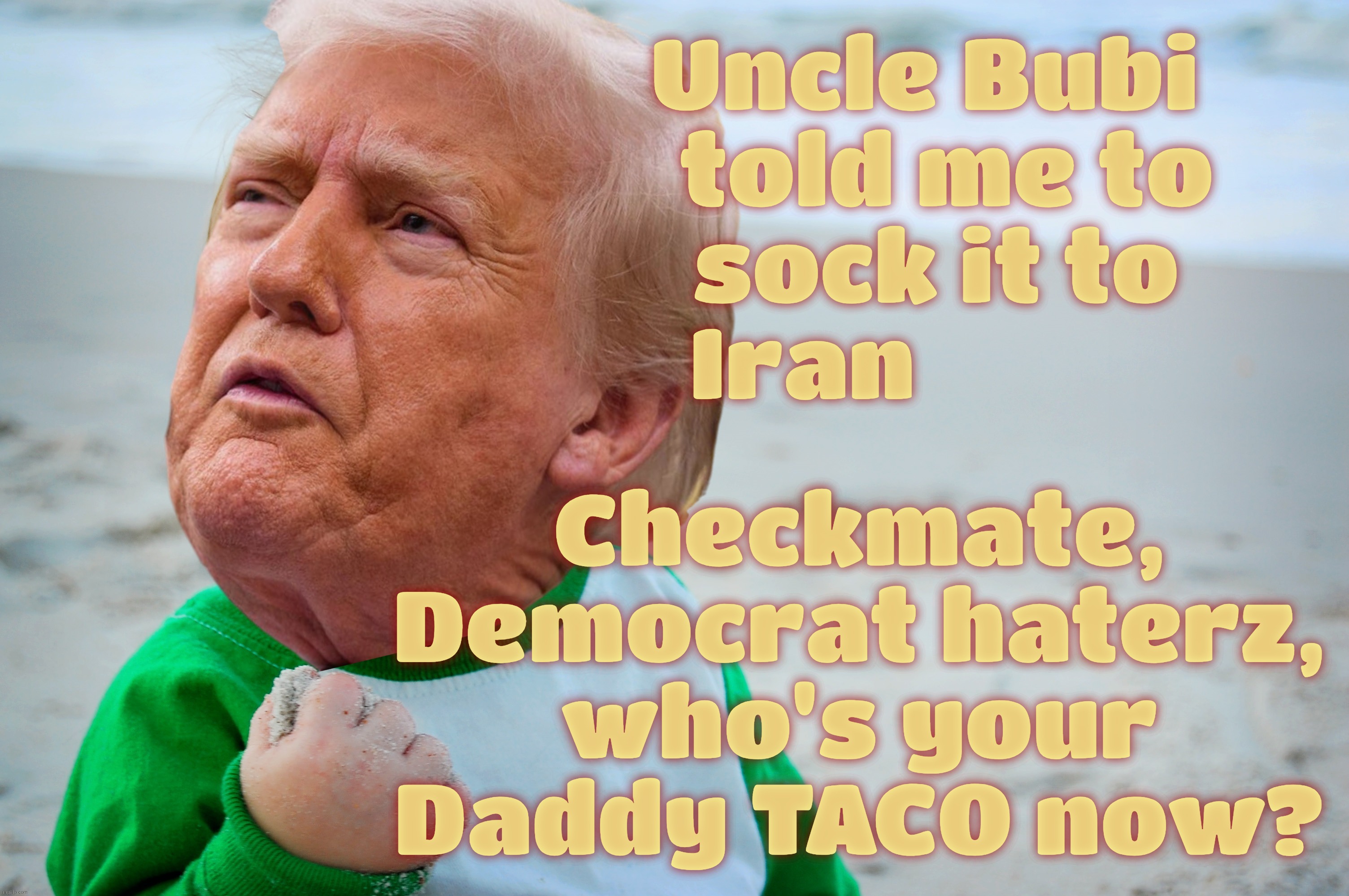 Mission accomplished, from the man of peace. No regime change plans neither | Uncle Bubi  
told me to
sock it to 
Iran; Checkmate,
Democrat haterz,
who's your
Daddy TACO now? | image tagged in success kid,success kid trump,trump,iran war,because netanyahu,mission accomplished | made w/ Imgflip meme maker
