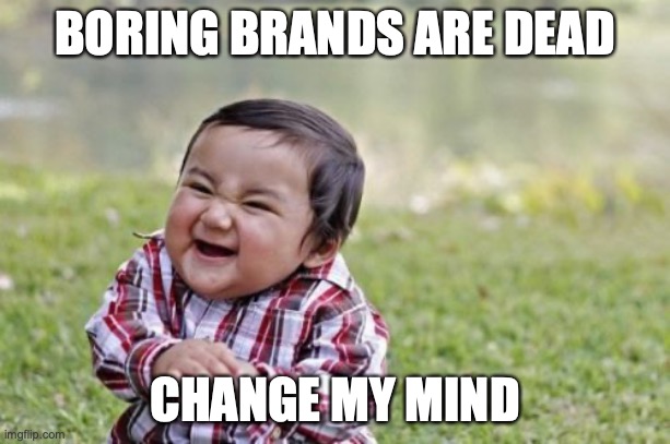 Boring Brands are Dead | BORING BRANDS ARE DEAD; CHANGE MY MIND | image tagged in memes,evil toddler | made w/ Imgflip meme maker