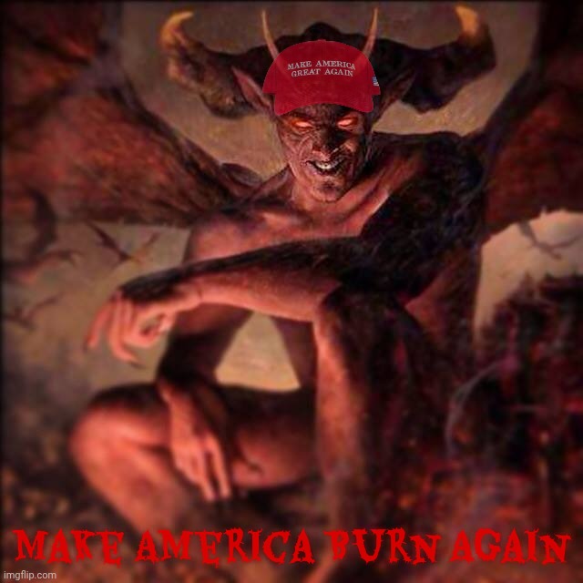 HAIL SATAN !!! ,,, | Make America Burn Again | image tagged in hail satan | made w/ Imgflip meme maker