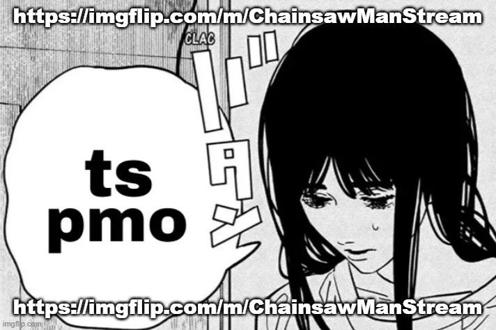 https://imgflip.com/m/ChainsawManStream | https://imgflip.com/m/ChainsawManStream; https://imgflip.com/m/ChainsawManStream | image tagged in ts pmo,chainsaw man,asa mitaka | made w/ Imgflip meme maker
