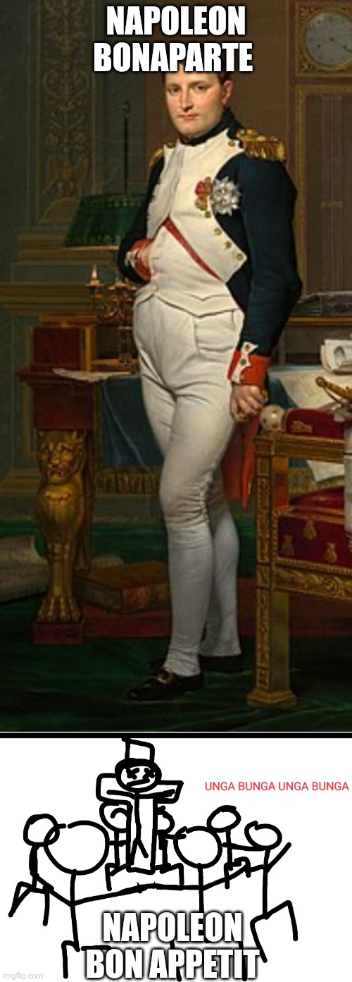 Napoleon Bonaparte | NAPOLEON BONAPARTE; NAPOLEON BON APPETIT | image tagged in meme | made w/ Imgflip meme maker