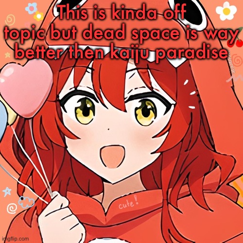Ikuyo Kita BTR | This is kinda off topic but dead space is way better then kaiju paradise | image tagged in ikuyo kita btr | made w/ Imgflip meme maker