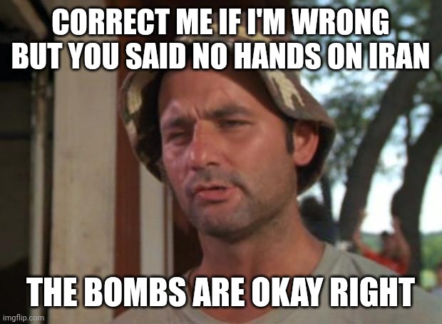 Bombs  UT no hands | CORRECT ME IF I'M WRONG BUT YOU SAID NO HANDS ON IRAN; THE BOMBS ARE OKAY RIGHT | image tagged in memes,so i got that goin for me which is nice | made w/ Imgflip meme maker