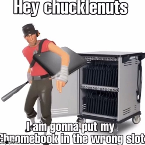 Hehe (may be a repost sry) | image tagged in hey chucklenuts,memes,funny,yes,chromebook | made w/ Imgflip meme maker