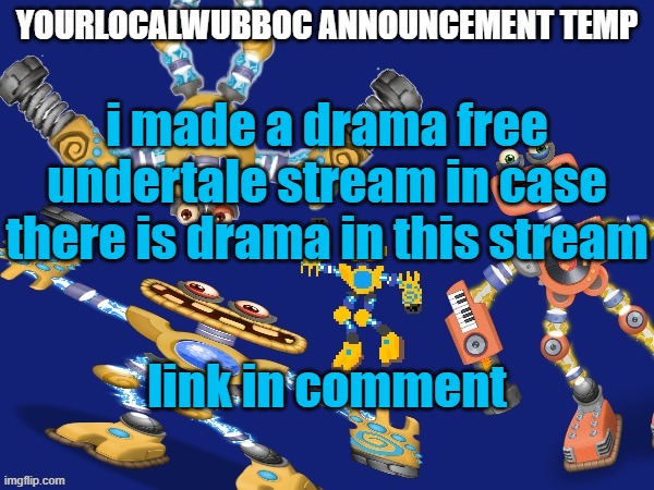 YourLocalWubboc Announcement Temp | i made a drama free undertale stream in case there is drama in this stream; link in comment | image tagged in yourlocalwubboc announcement temp | made w/ Imgflip meme maker