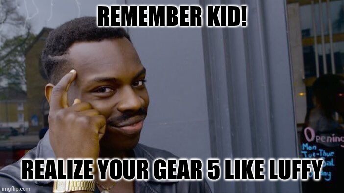 Roll Safe Think About It | REMEMBER KID! REALIZE YOUR GEAR 5 LIKE LUFFY | image tagged in memes,roll safe think about it | made w/ Imgflip meme maker